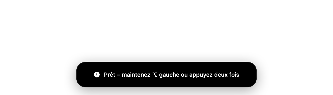 Message d’état dans la bulle : Prêt – maintenez Option gauche ou appuyez deux fois